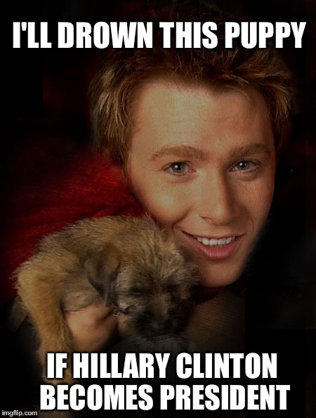 Clay Aiken is a stone cold badass | I'LL DROWN THIS PUPPY; IF HILLARY CLINTON BECOMES PRESIDENT | image tagged in clay aiken and a puppy,clay aiken,tough guy,stone cold,badass | made w/ Imgflip meme maker