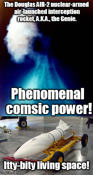 There's a reason they called it the "Genie" | The Douglas AIR-2 nuclear-armed air-launched interception rocket, A.K.A., the Genie. Phenomenal comsic power! Itty-bity living space! | image tagged in genie,nuke,nuclear,aladdin,rocket,missile | made w/ Imgflip meme maker