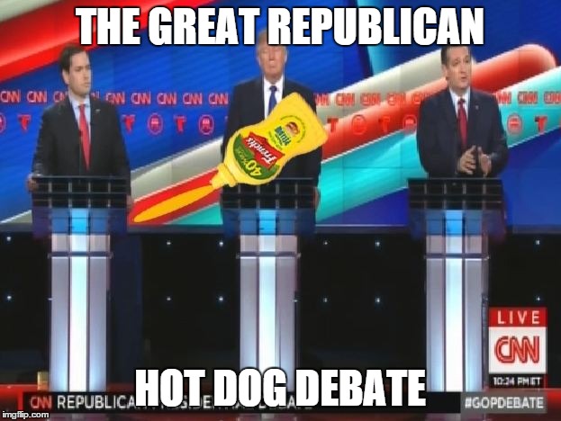Republican Debate :: Trump vs Cruz vs Hot Dog | THE GREAT REPUBLICAN; HOT DOG DEBATE | image tagged in donald trump,ted cruz,marco rubio,republican debate,hot dog | made w/ Imgflip meme maker