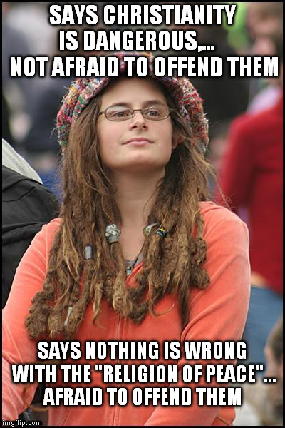 College Liberal | SAYS CHRISTIANITY IS DANGEROUS,...     NOT AFRAID TO OFFEND THEM; SAYS NOTHING IS WRONG WITH THE "RELIGION OF PEACE"... AFRAID TO OFFEND THEM | image tagged in memes,college liberal | made w/ Imgflip meme maker