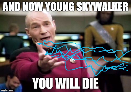 Picard Wtf Meme | AND NOW YOUNG SKYWALKER; YOU WILL DIE | image tagged in memes,picard wtf | made w/ Imgflip meme maker