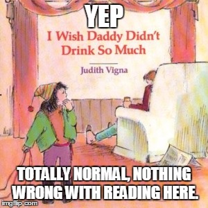 YEP TOTALLY NORMAL, NOTHING WRONG WITH READING HERE. | made w/ Imgflip meme maker