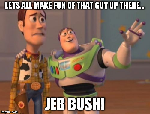 X, X Everywhere Meme | LETS ALL MAKE FUN OF THAT GUY UP THERE... JEB BUSH! | image tagged in memes,x x everywhere | made w/ Imgflip meme maker