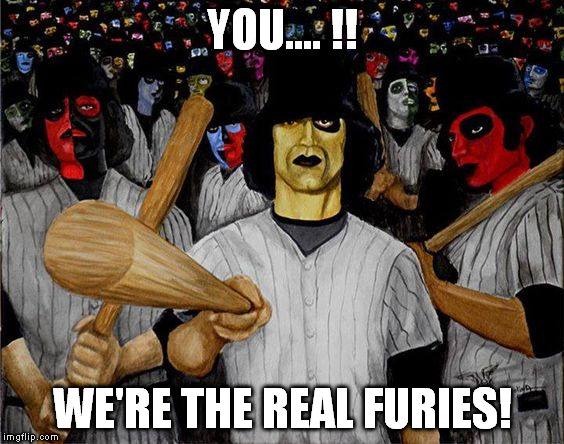 YOU.... !! WE'RE THE REAL FURIES! | made w/ Imgflip meme maker