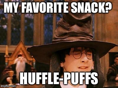Harry Potter Hat | MY FAVORITE SNACK? HUFFLE-PUFFS | image tagged in harry potter hat | made w/ Imgflip meme maker
