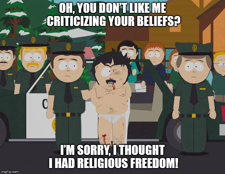 Religious Freedom | OH, YOU DON’T LIKE ME CRITICIZING YOUR BELIEFS? I’M SORRY, I THOUGHT I HAD RELIGIOUS FREEDOM! | image tagged in randy arrested,religion,god,religious freedom | made w/ Imgflip meme maker