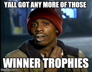 Y'all Got Any More Of That Meme | YALL GOT ANY MORE OF THOSE WINNER TROPHIES | image tagged in memes,yall got any more of | made w/ Imgflip meme maker