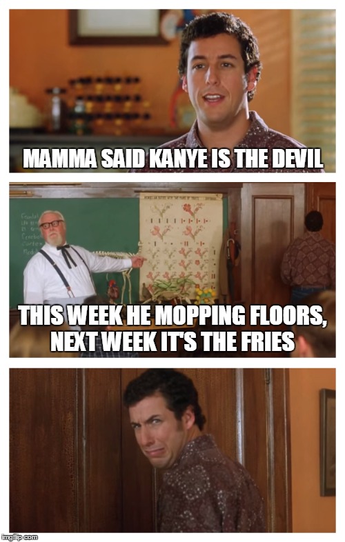 MAMMA SAID KANYE IS THE DEVIL THIS WEEK HE MOPPING FLOORS, NEXT WEEK IT'S THE FRIES | made w/ Imgflip meme maker