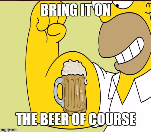 BRING IT ON THE BEER OF COURSE | made w/ Imgflip meme maker