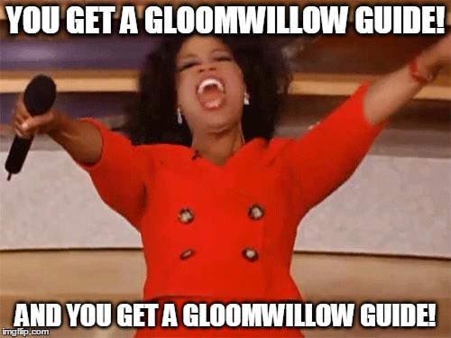 oprah | YOU GET A GLOOMWILLOW GUIDE! AND YOU GET A GLOOMWILLOW GUIDE! | image tagged in oprah | made w/ Imgflip meme maker