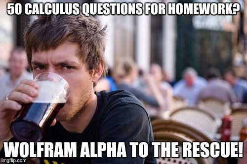 Lazy College Senior Meme | 50 CALCULUS QUESTIONS FOR HOMEWORK? WOLFRAM ALPHA TO THE RESCUE! | image tagged in memes,lazy college senior | made w/ Imgflip meme maker