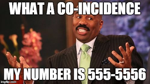 Steve Harvey Meme | WHAT A CO-INCIDENCE MY NUMBER IS 555-5556 | image tagged in memes,steve harvey | made w/ Imgflip meme maker
