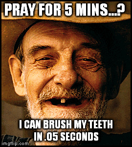PRAY FOR 5 MINS...? I CAN BRUSH MY TEETH IN .05 SECONDS | made w/ Imgflip meme maker