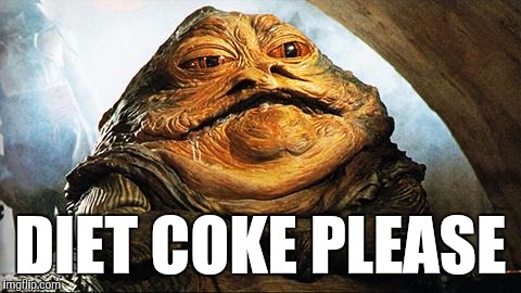 Jabba the Hutt | DIET COKE PLEASE | image tagged in jabba the hutt,funny,memes,star wars,you're fat,wish it was my idea | made w/ Imgflip meme maker