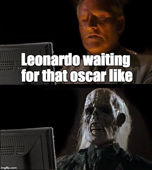 I'll Just Wait Here | Leonardo waiting for that oscar like | image tagged in memes,ill just wait here | made w/ Imgflip meme maker