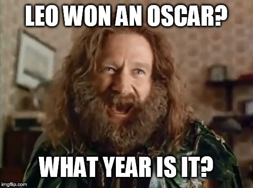 What Year Is It | LEO WON AN OSCAR? WHAT YEAR IS IT? | image tagged in memes,what year is it | made w/ Imgflip meme maker