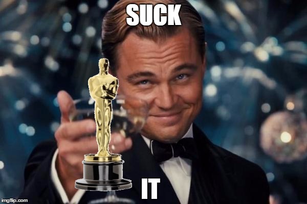 Leonardo Dicaprio Cheers Meme | SUCK; IT | image tagged in memes,leonardo dicaprio cheers | made w/ Imgflip meme maker