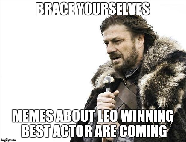 hold tight... | BRACE YOURSELVES; MEMES ABOUT LEO WINNING BEST ACTOR ARE COMING | image tagged in memes,brace yourselves x is coming | made w/ Imgflip meme maker