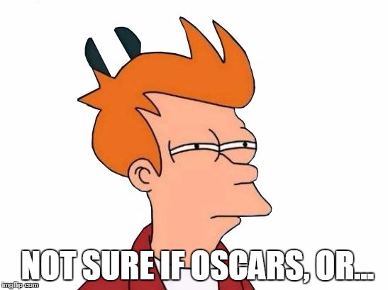 Futurama Fry | NOT SURE IF OSCARS, OR... | image tagged in futurama fry whitewash,futurama fry,memes,oscars | made w/ Imgflip meme maker