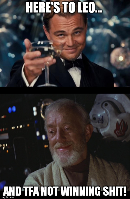 His climate change speech was total BS, but hey, he keeps tryin'! | HERE'S TO LEO... AND TFA NOT WINNING SHIT! | image tagged in tfa is unoriginal,the farce awakens,disney killed star wars,star wars kills disney,leonardo dicaprio cheers,memes | made w/ Imgflip meme maker