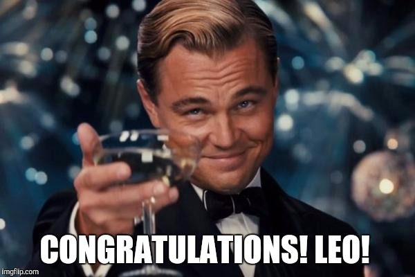 Leonardo Dicaprio Cheers Meme | CONGRATULATIONS! LEO! | image tagged in memes,leonardo dicaprio cheers | made w/ Imgflip meme maker