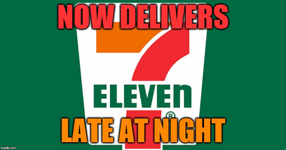 NOW DELIVERS LATE AT NIGHT | image tagged in 7 eleven | made w/ Imgflip meme maker