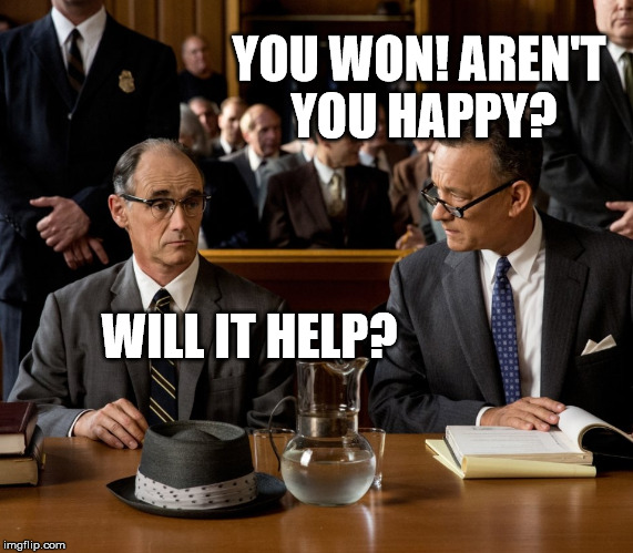 YOU WON! AREN'T YOU HAPPY? WILL IT HELP? | image tagged in oscars,tom hanks,mark rylance,bridge of spies | made w/ Imgflip meme maker