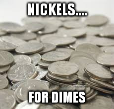 NICKELS.... FOR DIMES | made w/ Imgflip meme maker