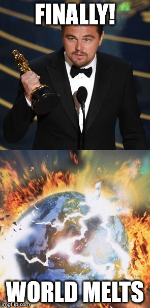 Bad Luck Leo | FINALLY! WORLD MELTS | image tagged in leo wins oscars | made w/ Imgflip meme maker