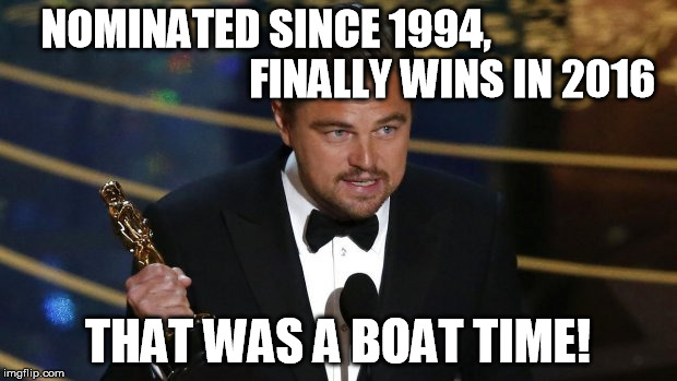 NOMINATED SINCE 1994,                                            FINALLY WINS IN 2016; THAT WAS A BOAT TIME! | image tagged in oscars,leonardo,titanic | made w/ Imgflip meme maker