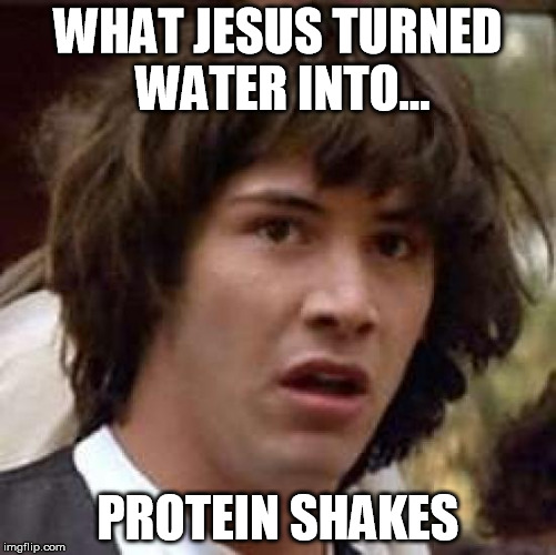 Conspiracy Keanu Meme | WHAT JESUS TURNED WATER INTO... PROTEIN SHAKES | image tagged in memes,conspiracy keanu | made w/ Imgflip meme maker