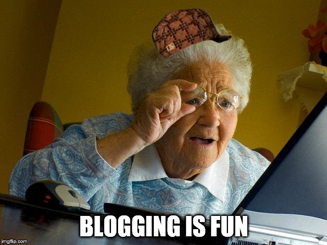 Grandma Finds The Internet | BLOGGING IS FUN | image tagged in memes,grandma finds the internet,scumbag | made w/ Imgflip meme maker