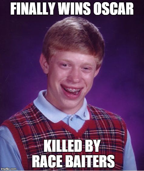 Bad Luck Brian | FINALLY WINS OSCAR; KILLED BY RACE BAITERS | image tagged in memes,bad luck brian | made w/ Imgflip meme maker