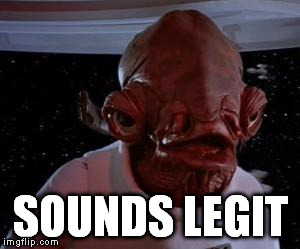 Admiral Ackbar | SOUNDS LEGIT | image tagged in admiral ackbar | made w/ Imgflip meme maker