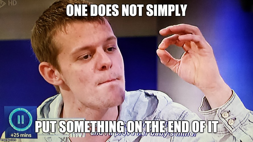 ONE DOES NOT SIMPLY; PUT SOMETHING ON THE END OF IT | image tagged in jeremy kyle boromir | made w/ Imgflip meme maker