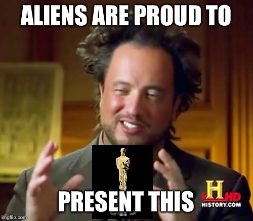 Ancient Aliens Meme | ALIENS ARE PROUD TO PRESENT THIS | image tagged in memes,ancient aliens | made w/ Imgflip meme maker