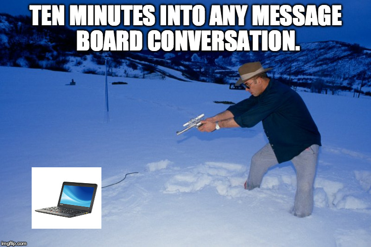 shut up | TEN MINUTES INTO ANY MESSAGE BOARD CONVERSATION. | image tagged in thompson,gun,dammit | made w/ Imgflip meme maker