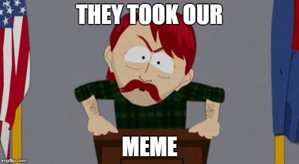 They took our jobs stance (South Park) | THEY TOOK OUR; MEME | image tagged in they took our jobs stance south park | made w/ Imgflip meme maker