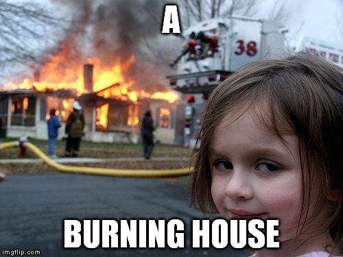 Disaster Girl Meme | A BURNING HOUSE | image tagged in memes,disaster girl | made w/ Imgflip meme maker