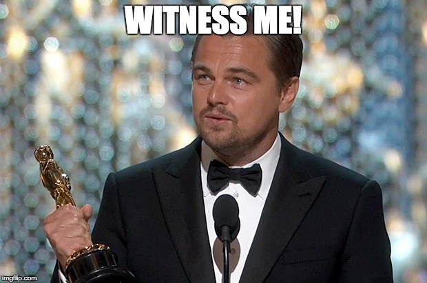 WITNESS ME! | image tagged in leo dicaprio | made w/ Imgflip meme maker
