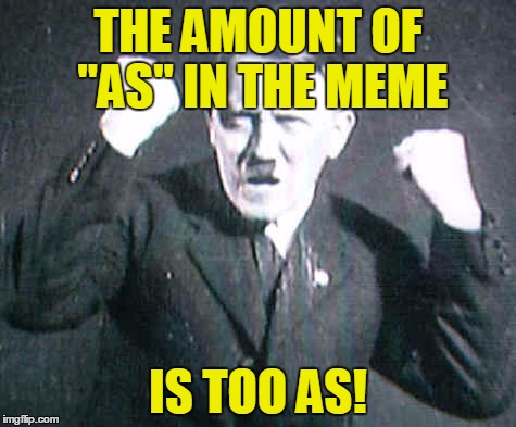THE AMOUNT OF "AS" IN THE MEME IS TOO AS! | made w/ Imgflip meme maker
