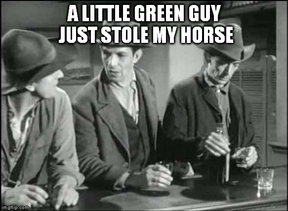 A LITTLE GREEN GUY JUST STOLE MY HORSE | made w/ Imgflip meme maker