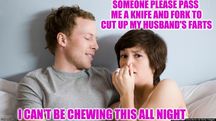 Love Stinks |  SOMEONE PLEASE PASS ME A KNIFE AND FORK TO CUT UP MY HUSBAND'S FARTS; I CAN'T BE CHEWING THIS ALL NIGHT | image tagged in bed farts,fart,husband farts,love stinks | made w/ Imgflip meme maker