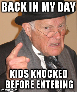 Back In My Day Meme | BACK IN MY DAY KIDS KNOCKED BEFORE ENTERING | image tagged in memes,back in my day | made w/ Imgflip meme maker