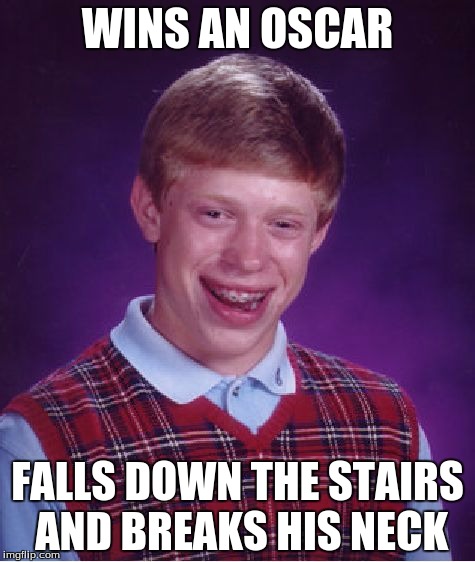 Bad Luck Brian | WINS AN OSCAR; FALLS DOWN THE STAIRS AND BREAKS HIS NECK | image tagged in memes,bad luck brian,oscars | made w/ Imgflip meme maker