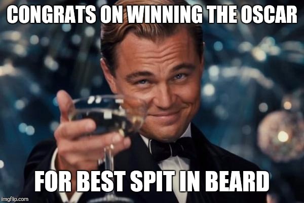 Leonardo Dicaprio Cheers Meme | CONGRATS ON WINNING THE OSCAR; FOR BEST SPIT IN BEARD | image tagged in memes,leonardo dicaprio cheers,leonardo dicaprio,dicaprio,oscar | made w/ Imgflip meme maker