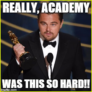 REALLY, ACADEMY; WAS THIS SO HARD!! | image tagged in leowinsoscar | made w/ Imgflip meme maker