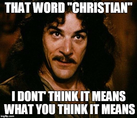 THAT WORD "CHRISTIAN" I DONT' THINK IT MEANS WHAT YOU THINK IT MEANS | made w/ Imgflip meme maker