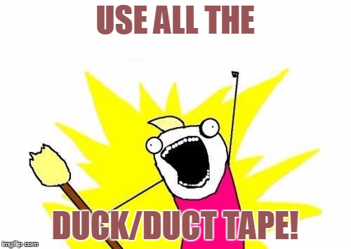 X All The Y Meme | USE ALL THE DUCK/DUCT TAPE! | image tagged in memes,x all the y | made w/ Imgflip meme maker