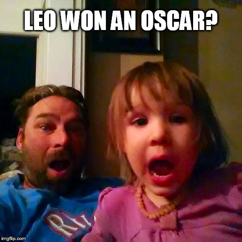 LEO WON AN OSCAR? | image tagged in leo won an oscar | made w/ Imgflip meme maker